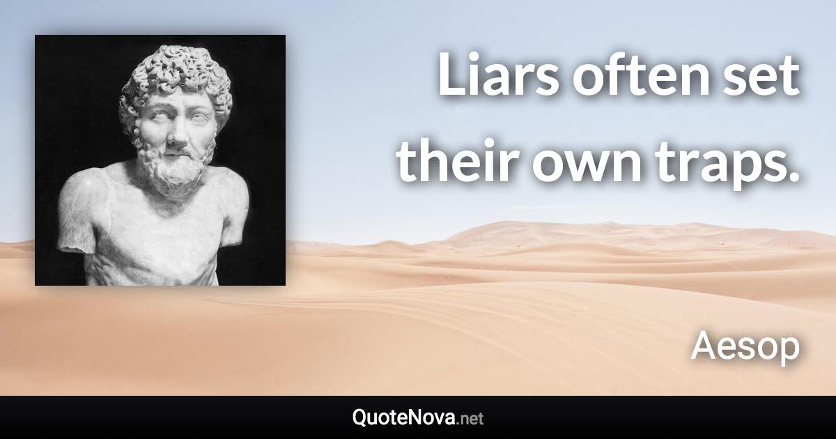 Liars often set their own traps. - Aesop quote