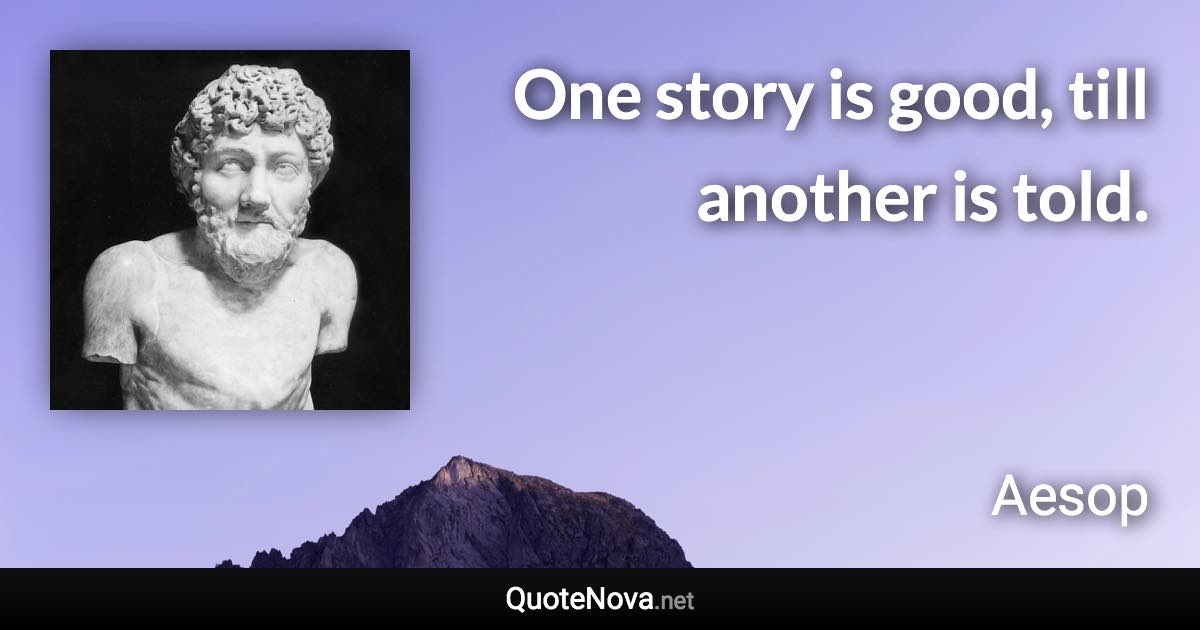 One story is good, till another is told. - Aesop quote