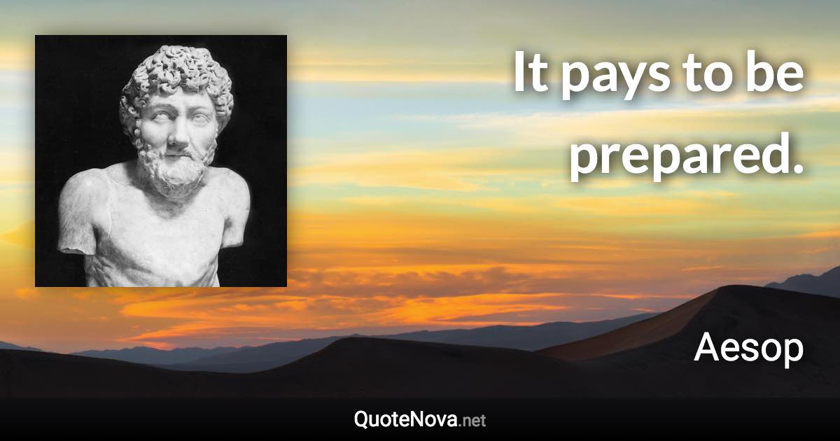 It pays to be prepared. - Aesop quote