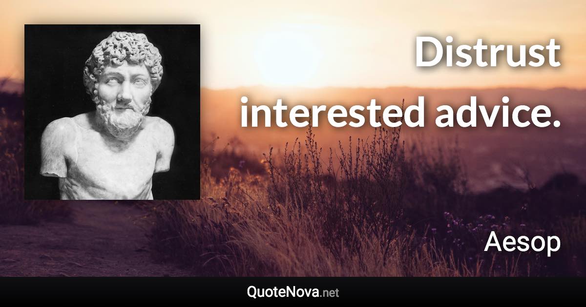 Distrust interested advice. - Aesop quote