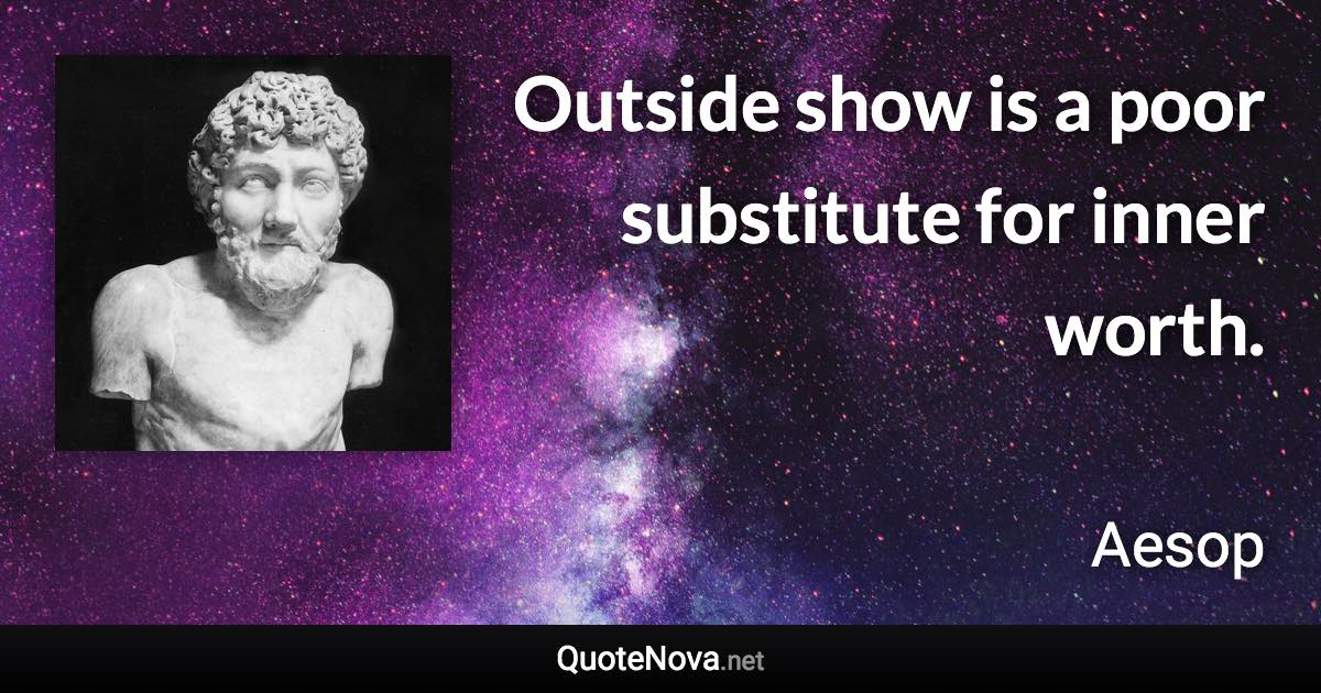 Outside show is a poor substitute for inner worth. - Aesop quote