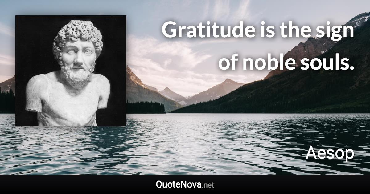 Gratitude is the sign of noble souls. - Aesop quote