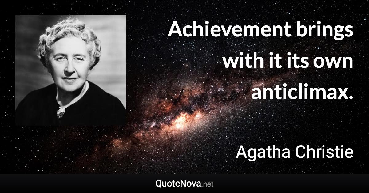 Achievement brings with it its own anticlimax. - Agatha Christie quote