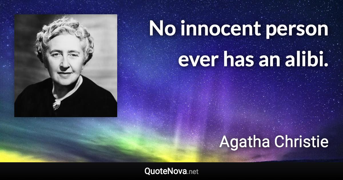 No innocent person ever has an alibi. - Agatha Christie quote