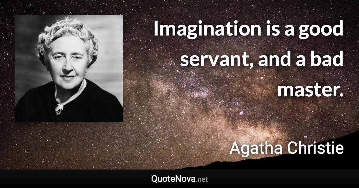 Imagination is a good servant, and a bad master. - Agatha Christie quote