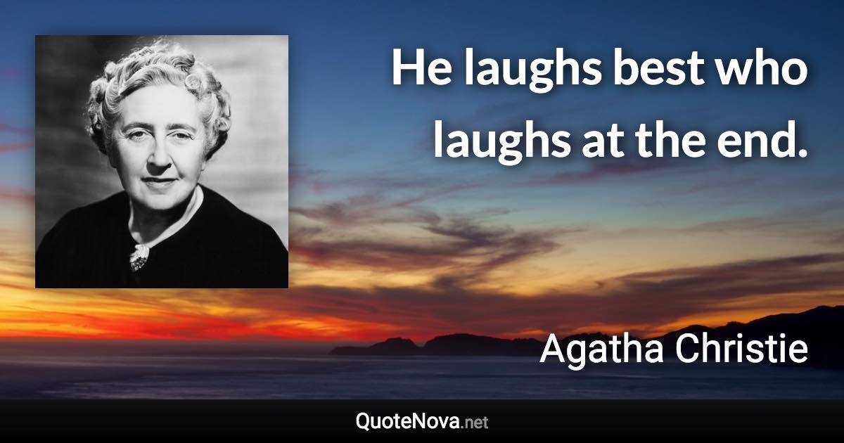 He laughs best who laughs at the end. - Agatha Christie quote