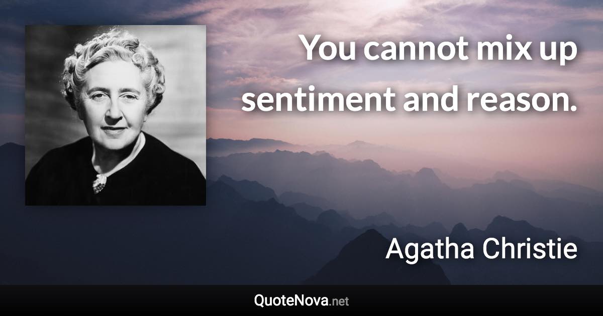 You cannot mix up sentiment and reason. - Agatha Christie quote