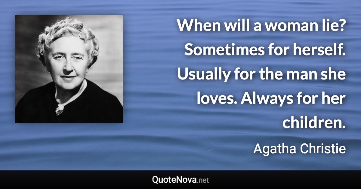 When will a woman lie? Sometimes for herself. Usually for the man she loves. Always for her children. - Agatha Christie quote