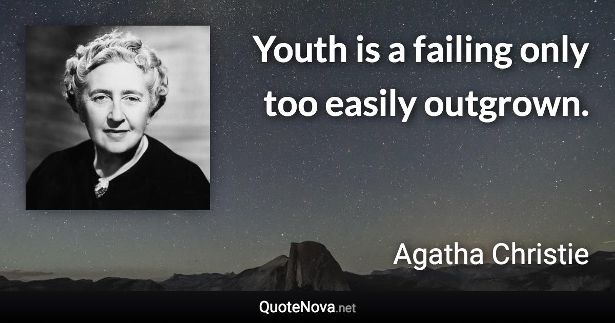 Youth is a failing only too easily outgrown. - Agatha Christie quote