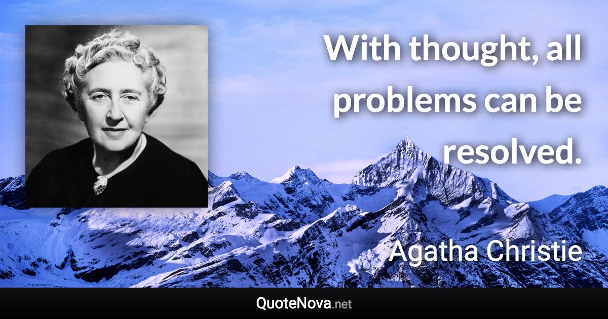 With thought, all problems can be resolved. - Agatha Christie quote