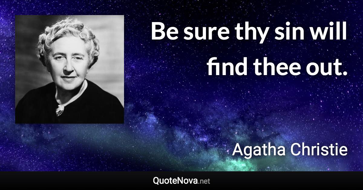 Be sure thy sin will find thee out. - Agatha Christie quote