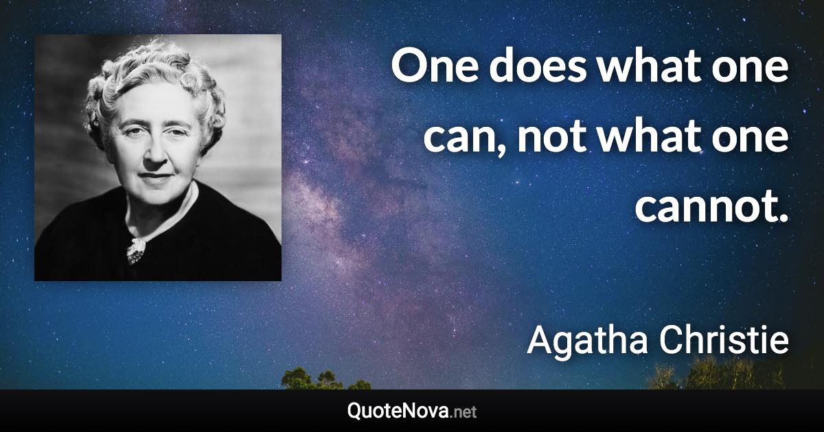 One does what one can, not what one cannot. - Agatha Christie quote