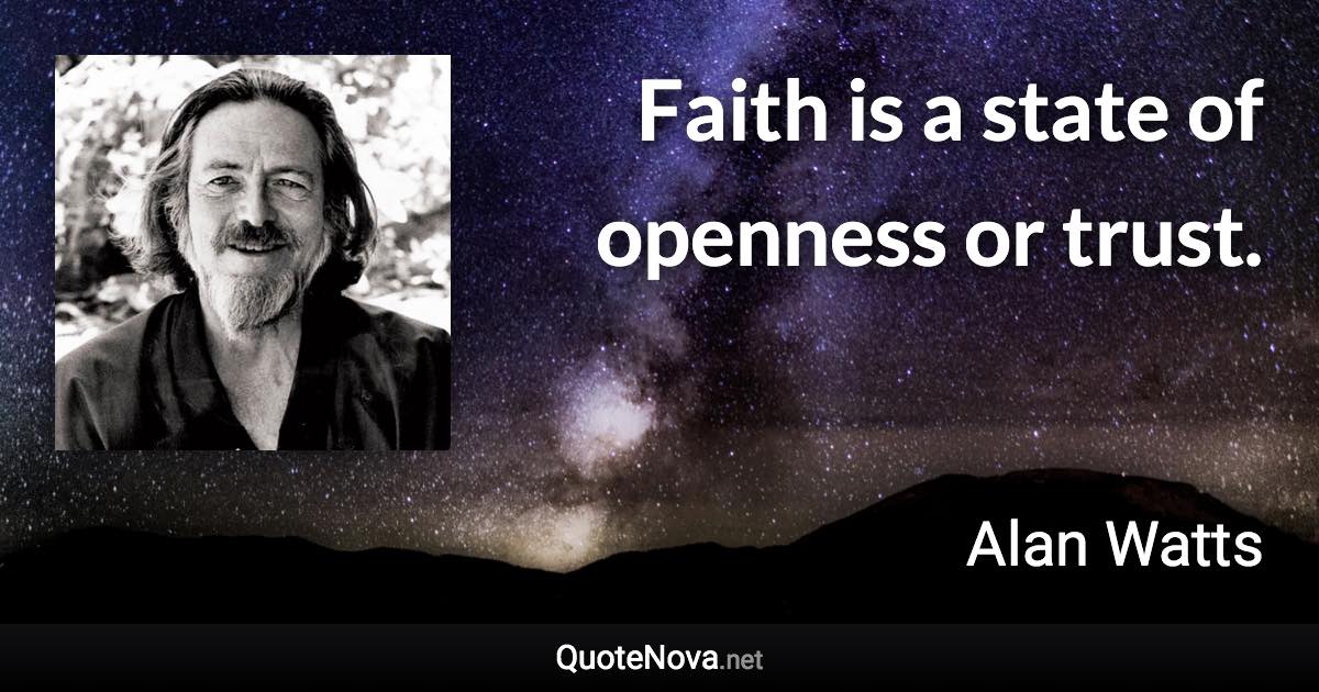 Faith is a state of openness or trust. - Alan Watts quote