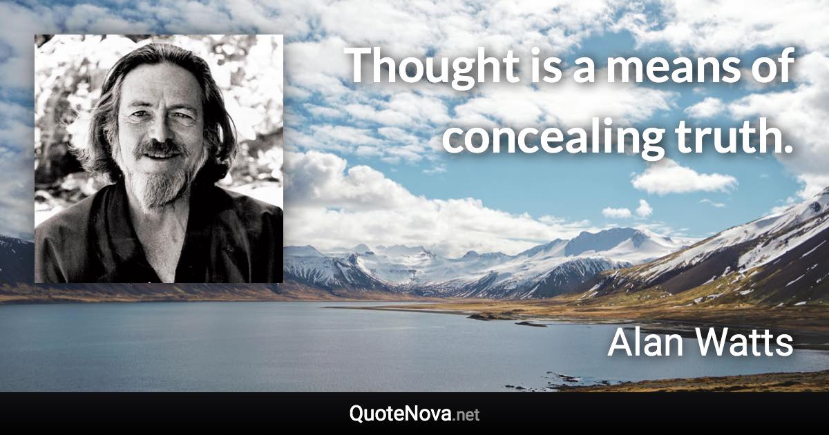 Thought is a means of concealing truth. - Alan Watts quote