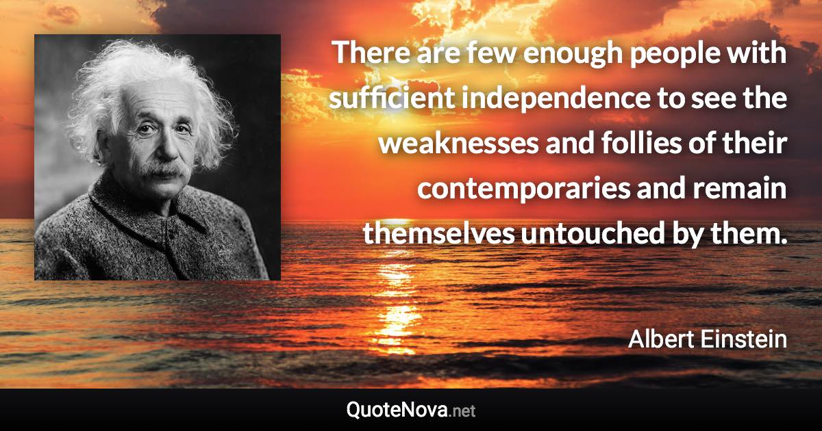 There Are Few Enough People With Sufficient Independence To See The 