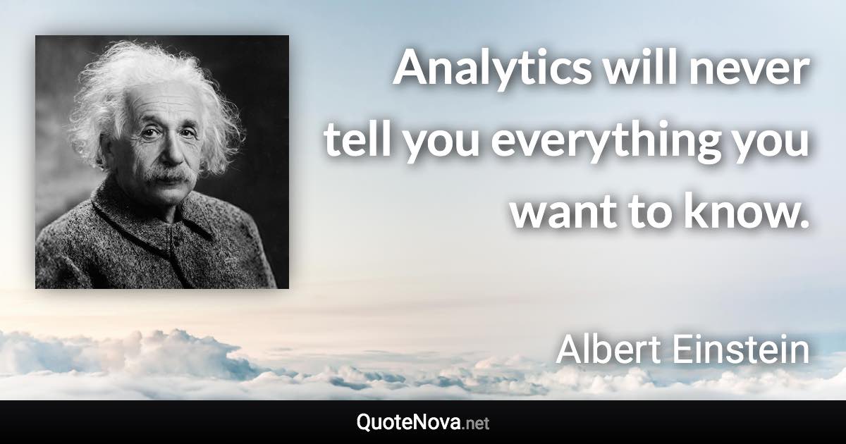 Analytics will never tell you everything you want to know. - Albert Einstein quote