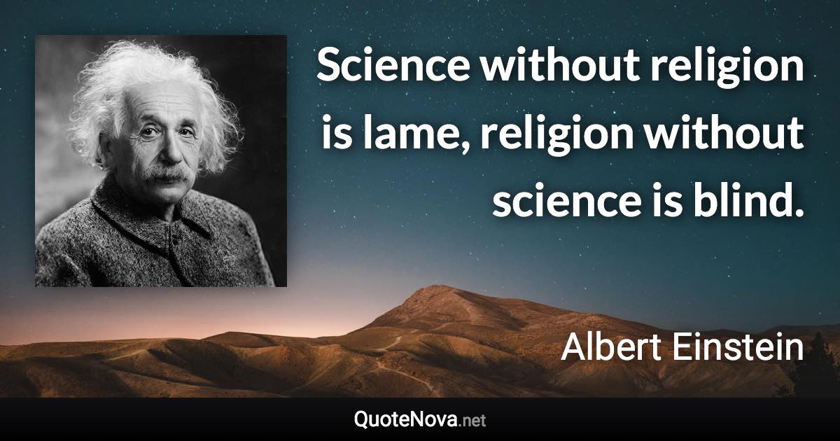 Science without religion is lame, religion without science is blind. - Albert Einstein quote