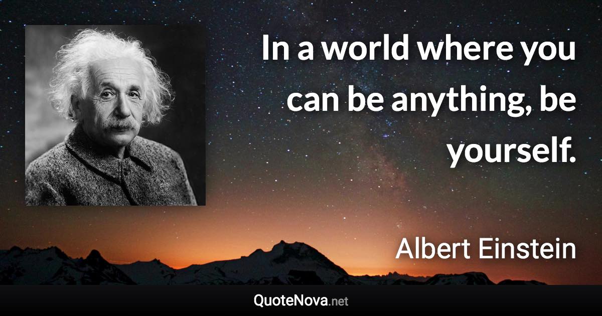 In a world where you can be anything, be yourself. - Albert Einstein quote