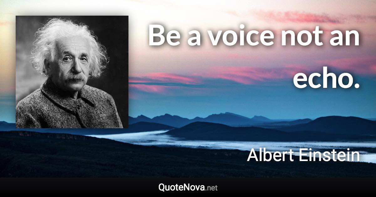 Be a voice not an echo. - Albert Einstein quote