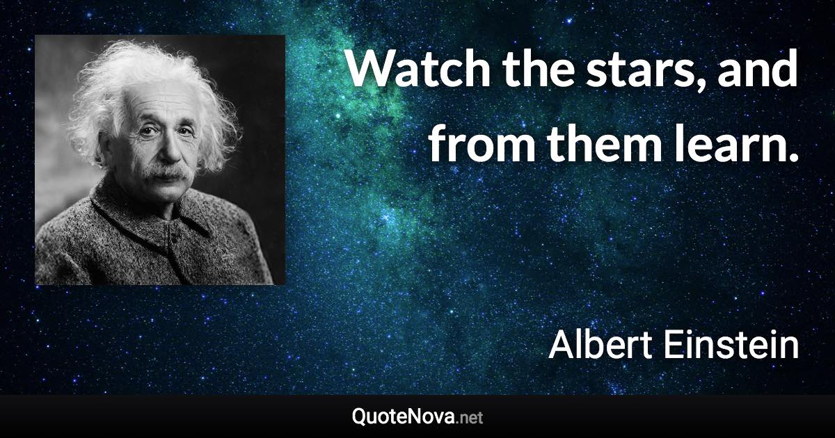 Watch the stars, and from them learn. - Albert Einstein quote