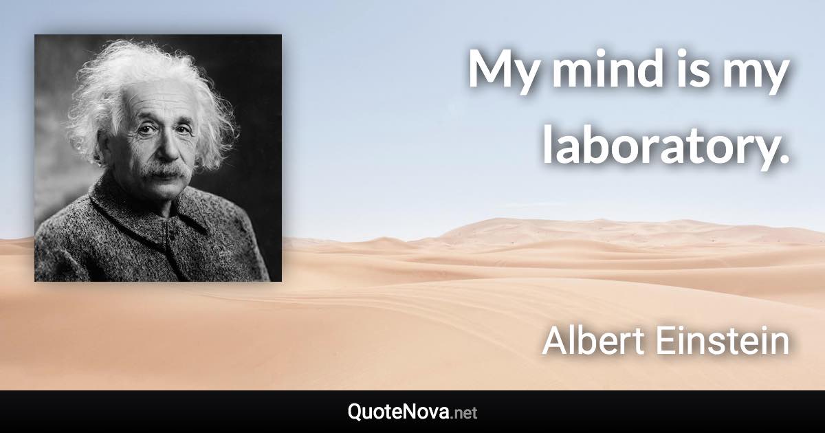 My mind is my laboratory. - Albert Einstein quote