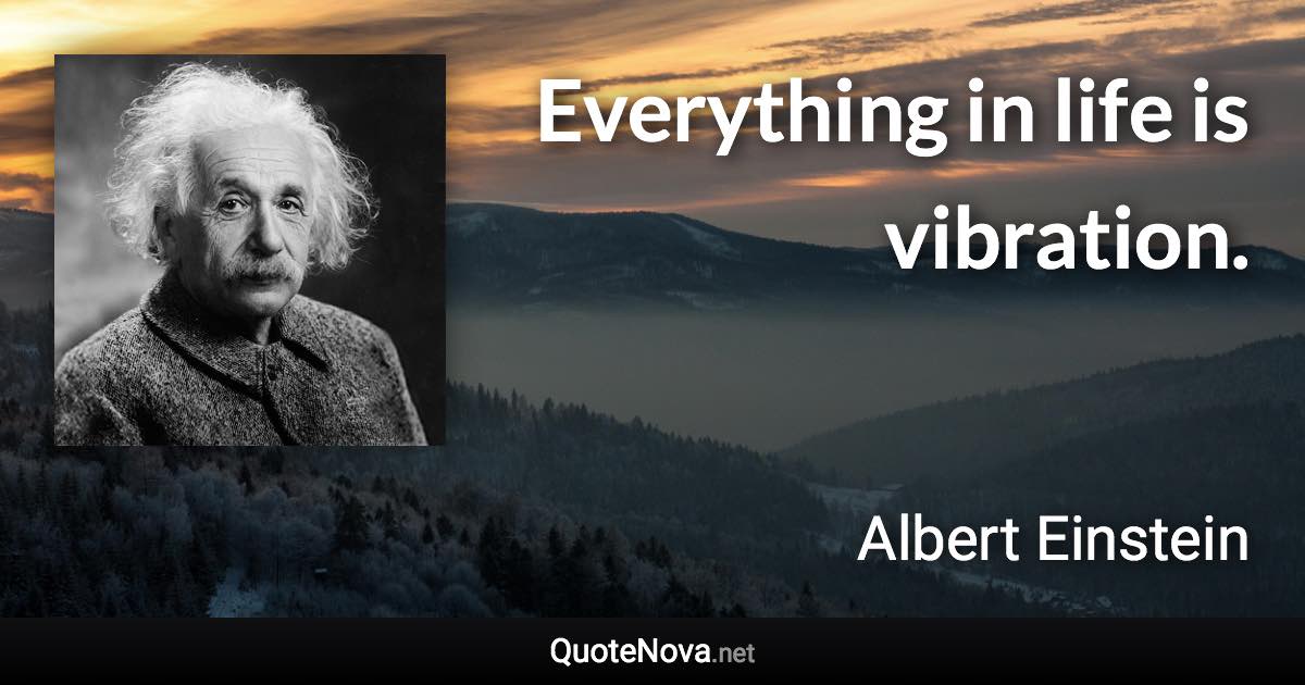 Everything in life is vibration. - Albert Einstein quote