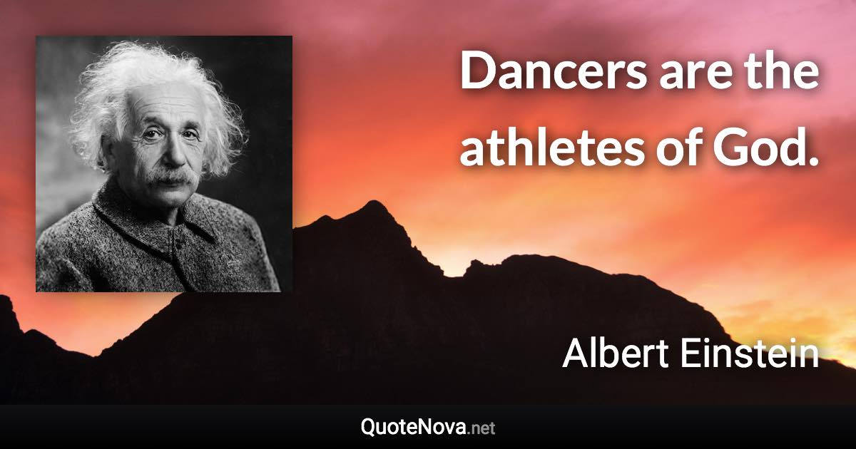 Dancers are the athletes of God. - Albert Einstein quote