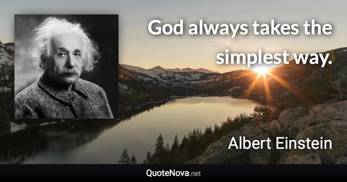 God always takes the simplest way. - Albert Einstein quote