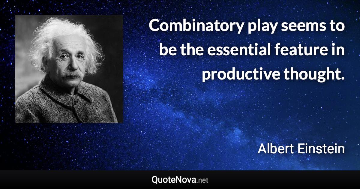 Combinatory play seems to be the essential feature in productive thought. - Albert Einstein quote