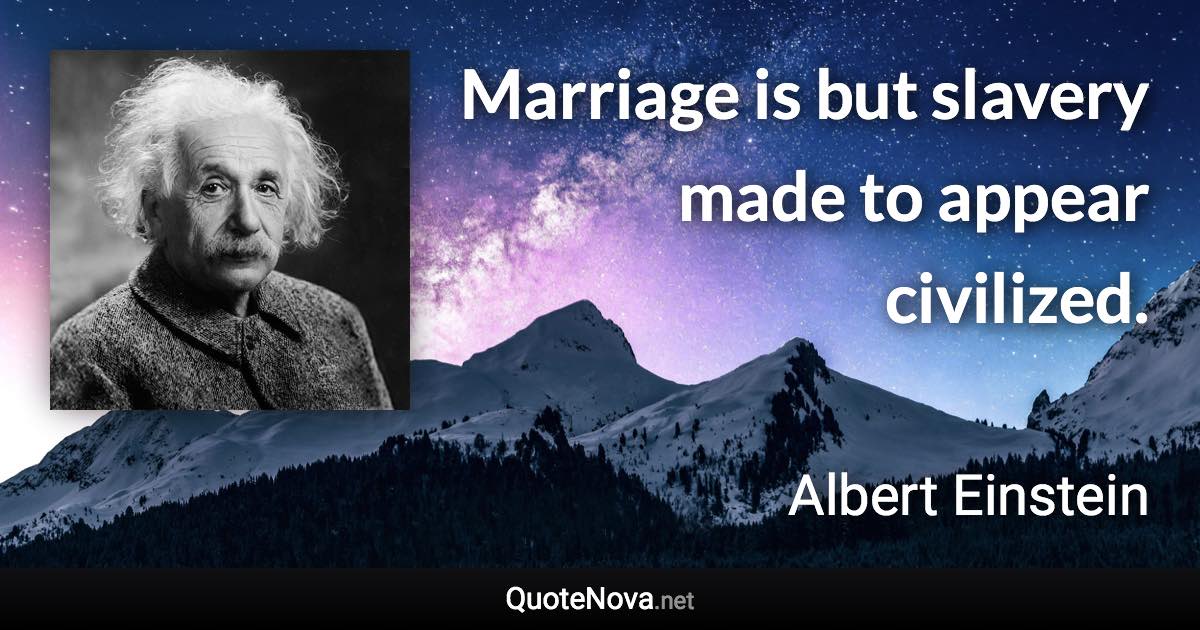 Marriage is but slavery made to appear civilized. - Albert Einstein quote