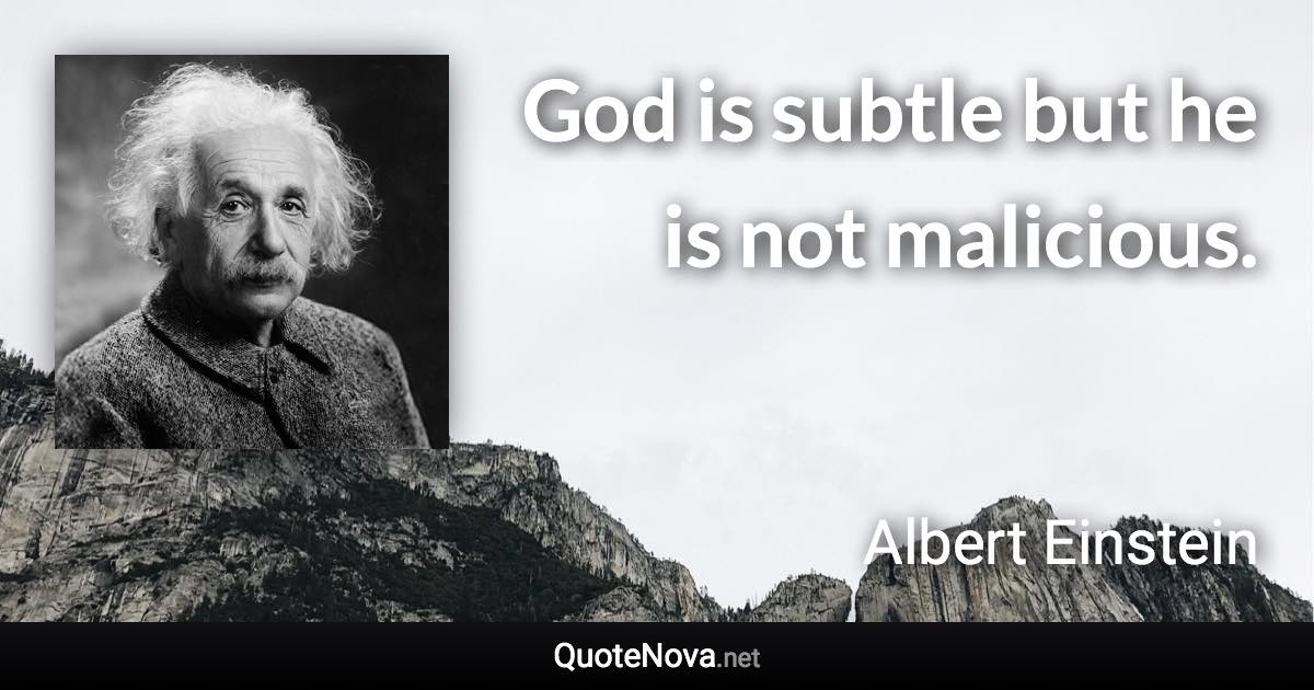 God is subtle but he is not malicious. - Albert Einstein quote
