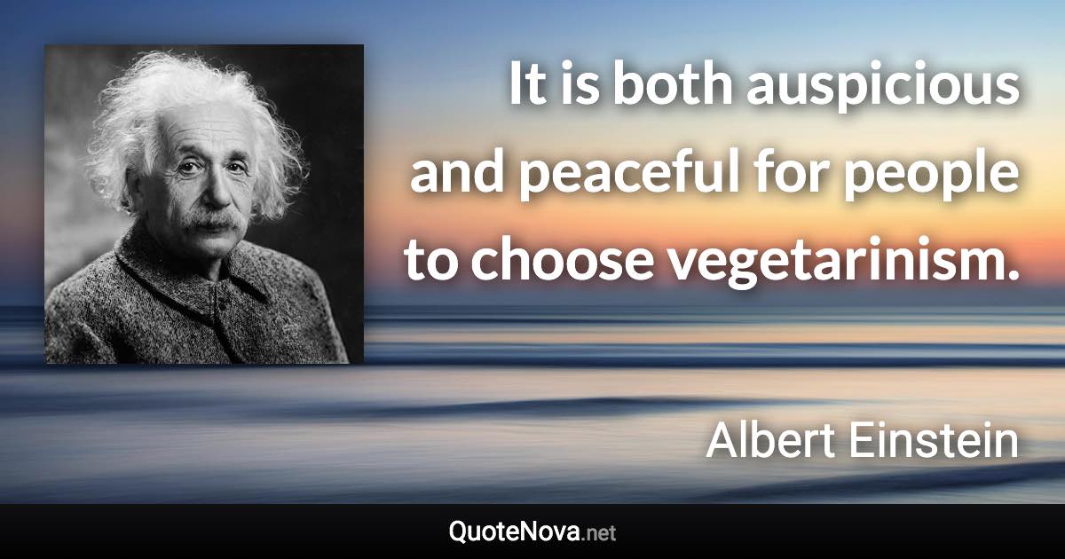It is both auspicious and peaceful for people to choose vegetarinism. - Albert Einstein quote