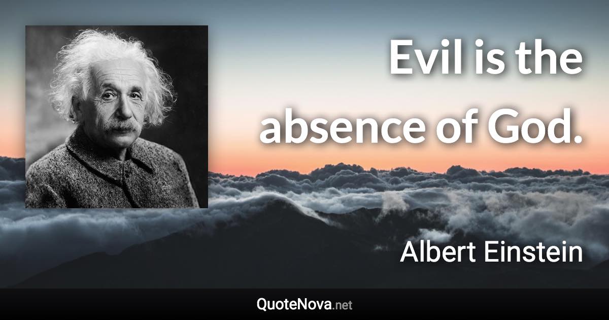 Evil is the absence of God. - Albert Einstein quote