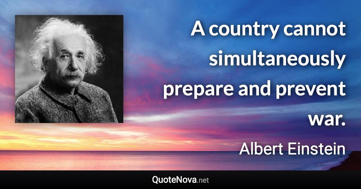 A country cannot simultaneously prepare and prevent war. - Albert Einstein quote