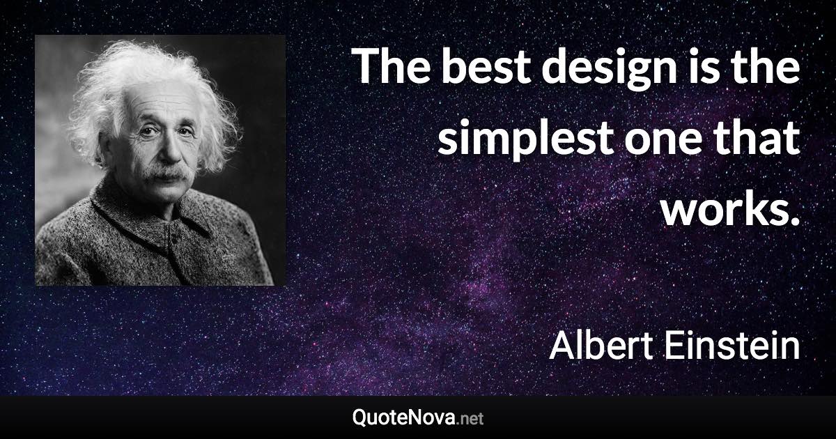 The best design is the simplest one that works. - Albert Einstein quote