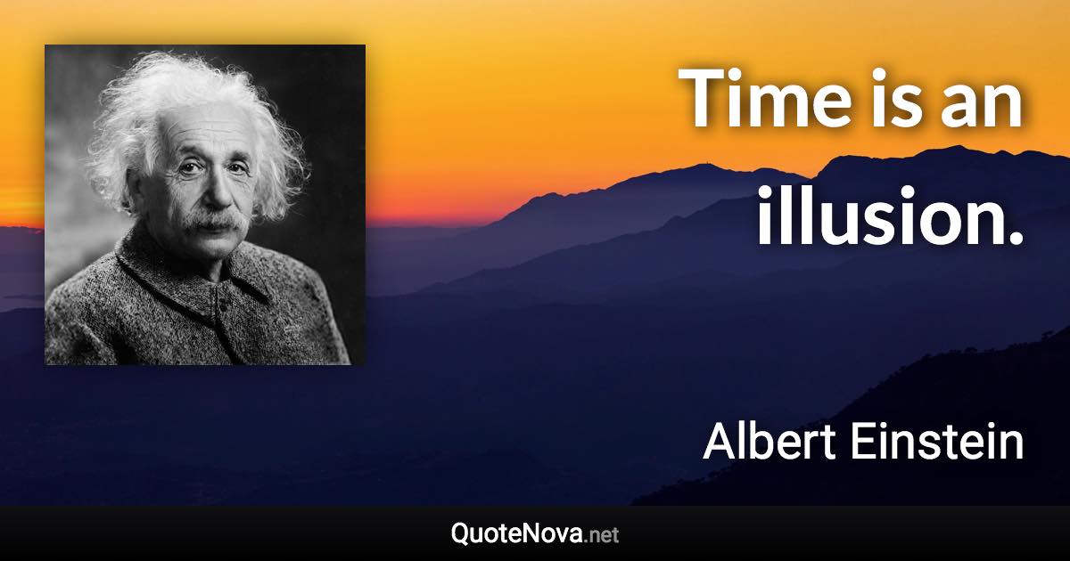 Time is an illusion. - Albert Einstein quote