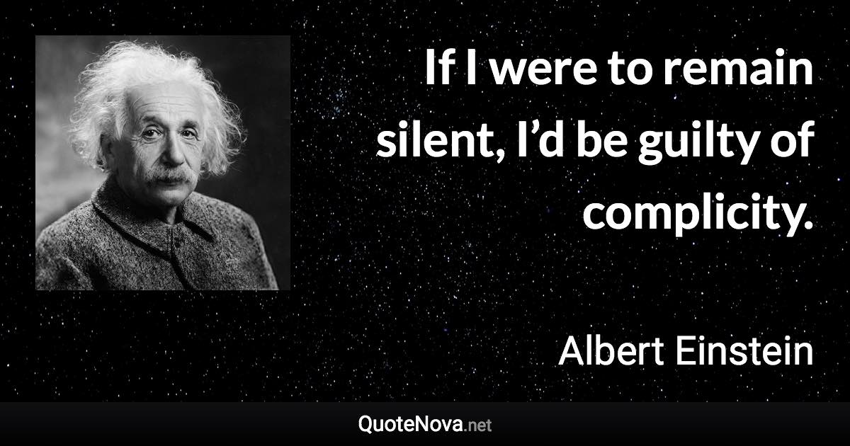 If I were to remain silent, I’d be guilty of complicity.