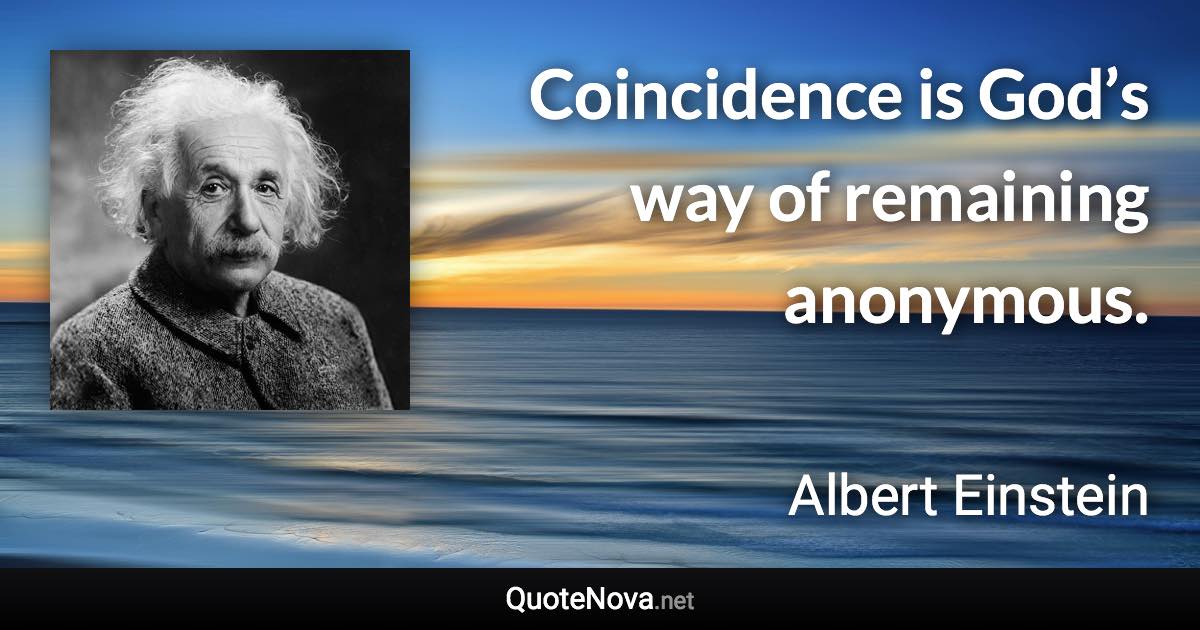 Coincidence is God’s way of remaining anonymous. - Albert Einstein quote