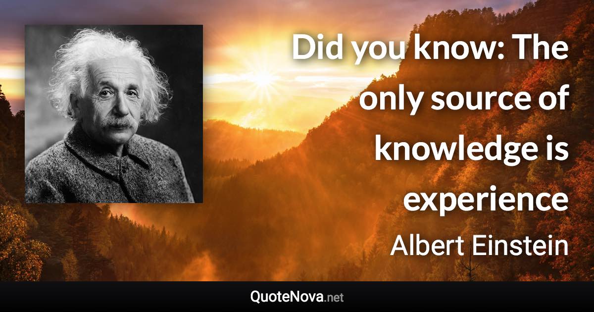 Did you know: The only source of knowledge is experience - Albert Einstein quote