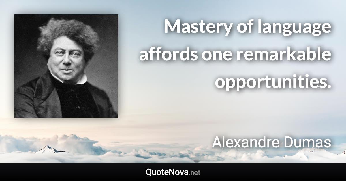 Mastery of language affords one remarkable opportunities. - Alexandre Dumas quote