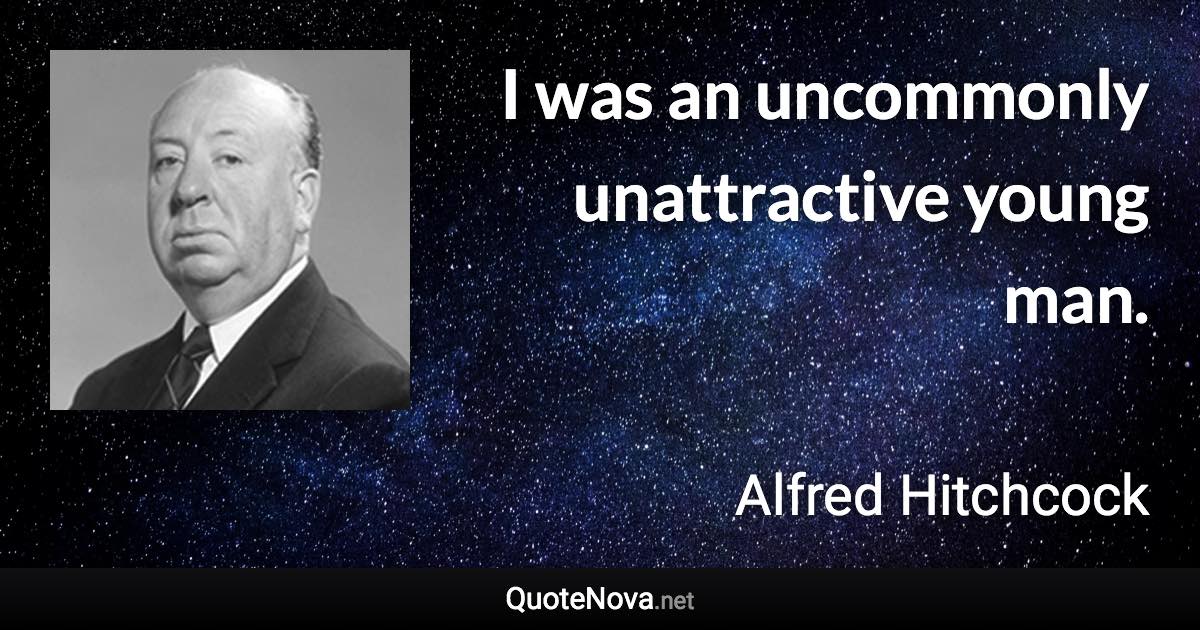 I was an uncommonly unattractive young man. - Alfred Hitchcock quote