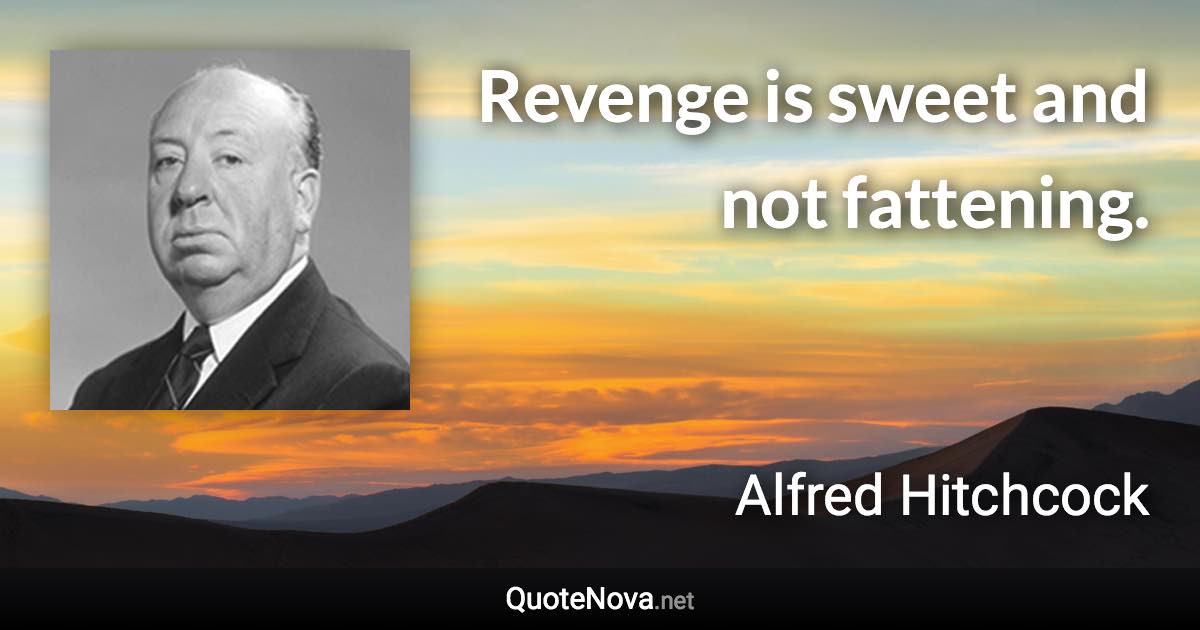 Revenge is sweet and not fattening. - Alfred Hitchcock quote