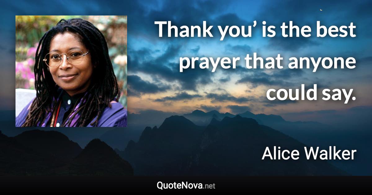 Thank you’ is the best prayer that anyone could say. - Alice Walker quote