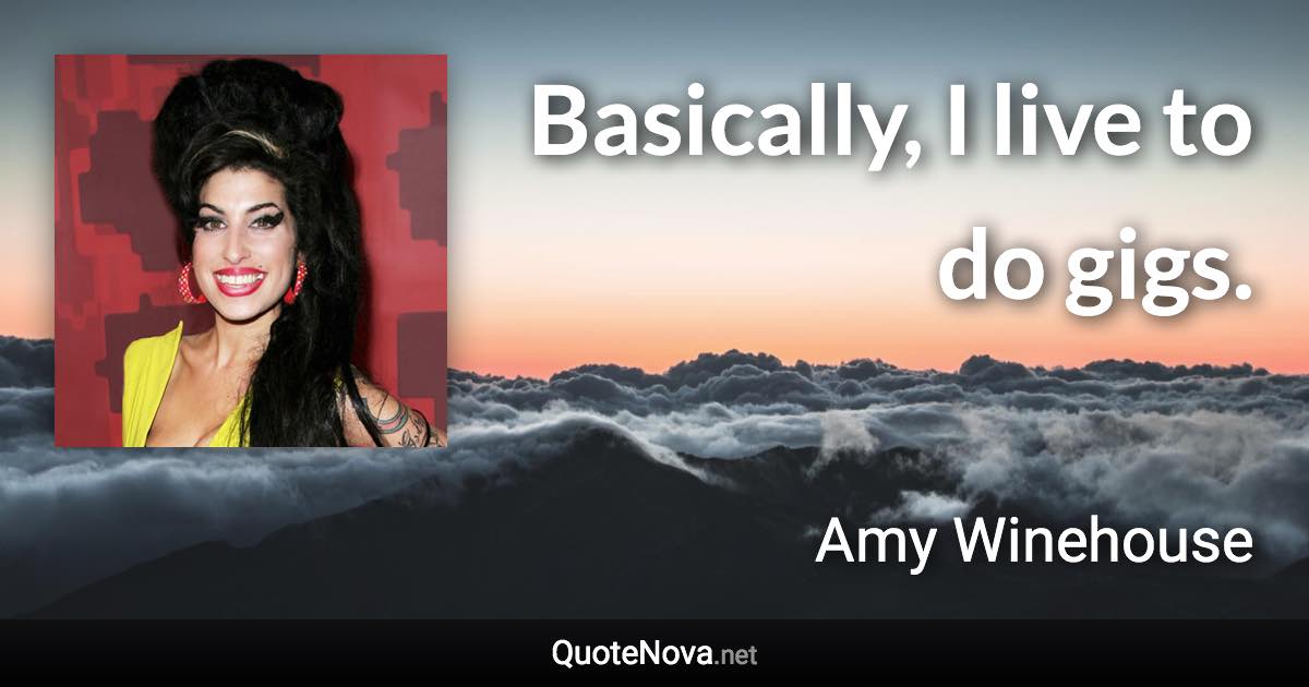 Basically, I live to do gigs. - Amy Winehouse quote