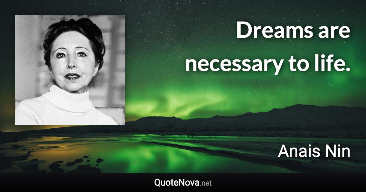 Dreams are necessary to life. - Anais Nin quote