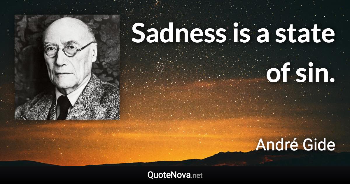 Sadness is a state of sin. - André Gide quote