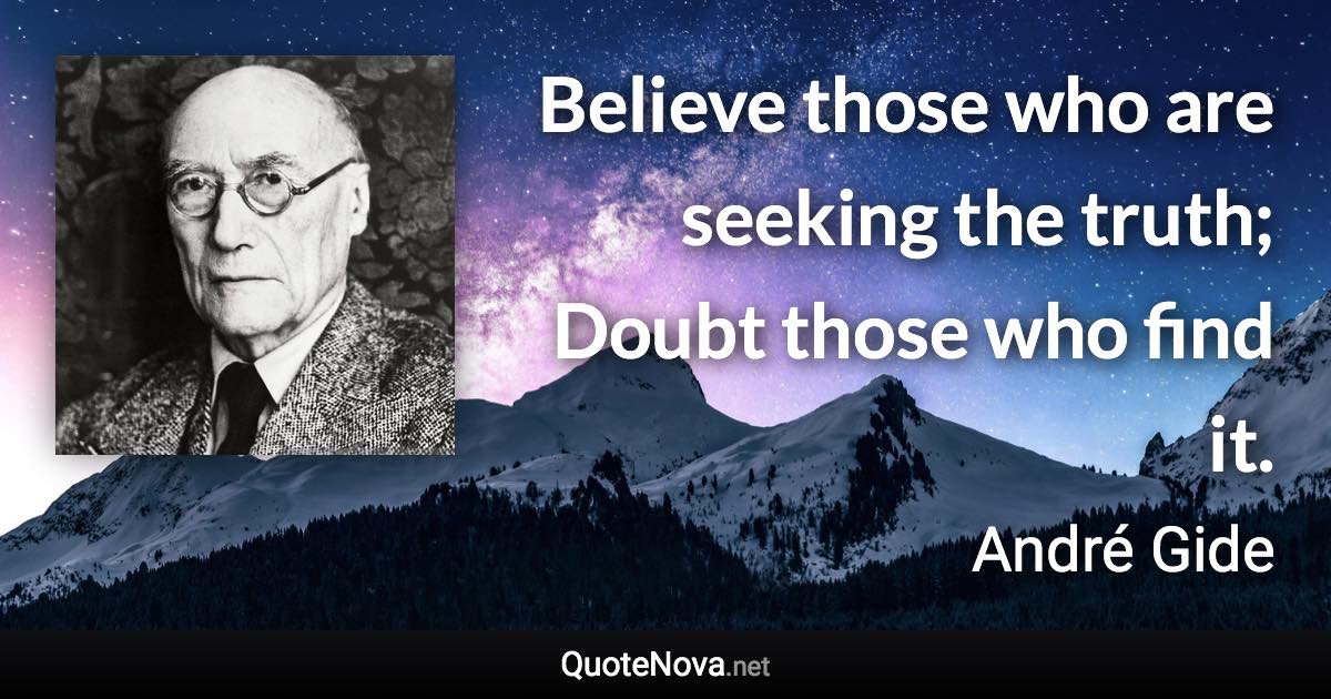 Believe those who are seeking the truth; Doubt those who find it. - André Gide quote