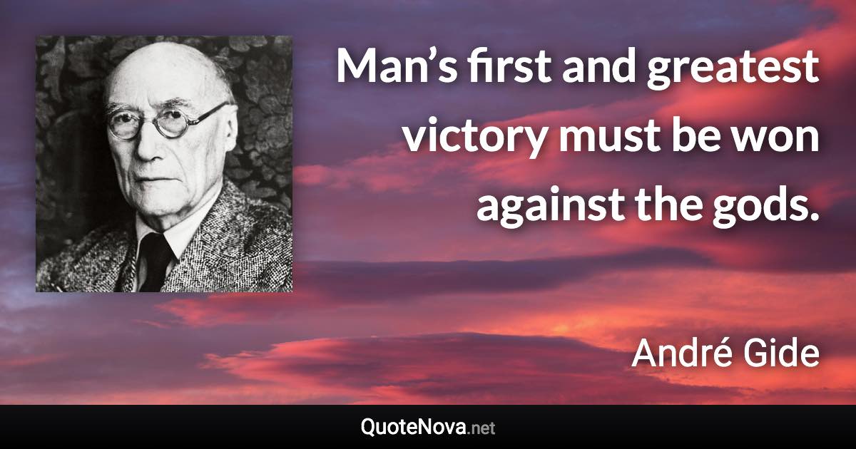 Man’s first and greatest victory must be won against the gods. - André Gide quote