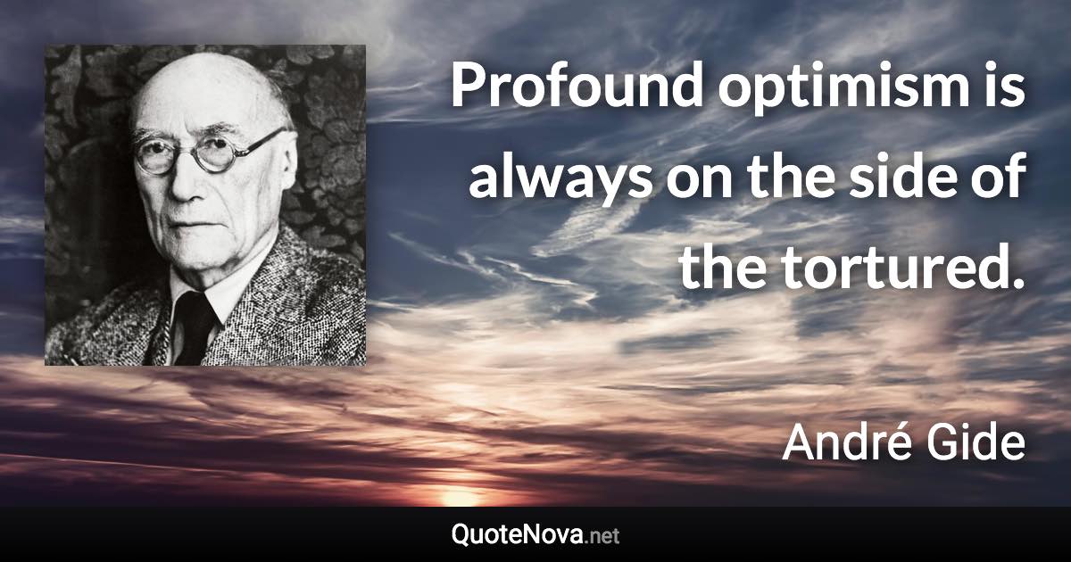 Profound optimism is always on the side of the tortured. - André Gide quote