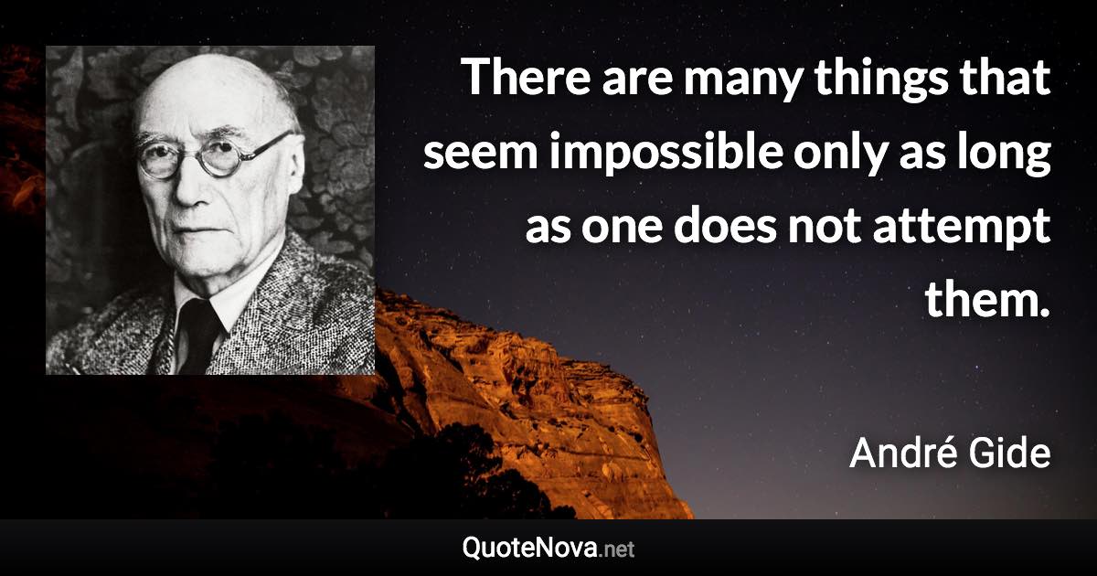 There are many things that seem impossible only as long as one does not attempt them. - André Gide quote